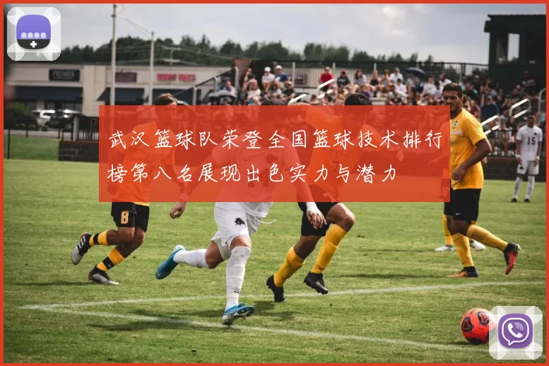 武汉篮球队荣登全国篮球技术排行榜第八名展现出色实力与潜力