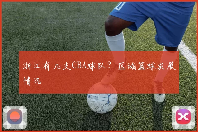 浙江有几支CBA球队？区域篮球发展情况