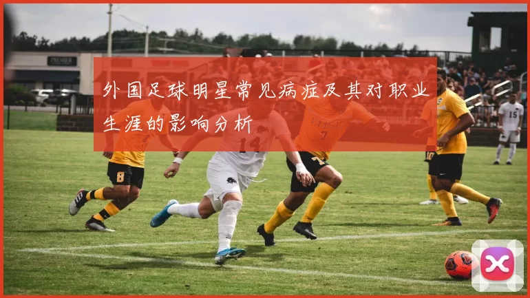 外国足球明星常见病症及其对职业生涯的影响分析