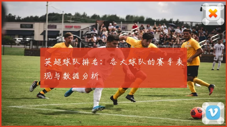 英超球队排名：各大球队的赛季表现与数据分析