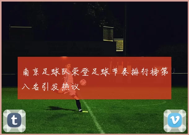 南京足球队荣登足球节奏排行榜第八名引发热议