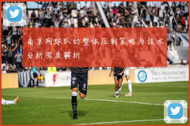 南京网球队的整体压制策略与技术分析深度解析