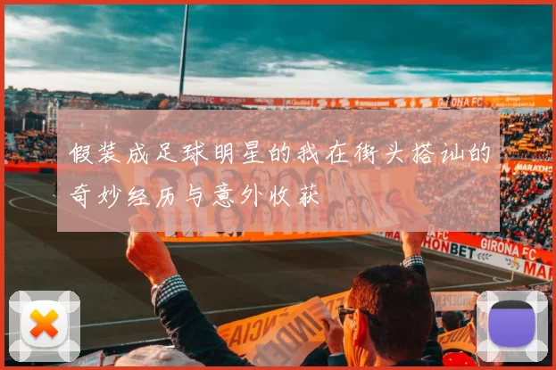 假装成足球明星的我在街头搭讪的奇妙经历与意外收获