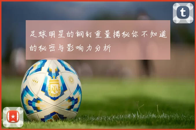 足球明星的钢钉重量揭秘你不知道的秘密与影响力分析
