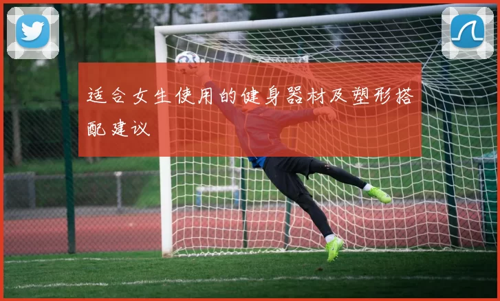 适合女生使用的健身器材及塑形搭配建议