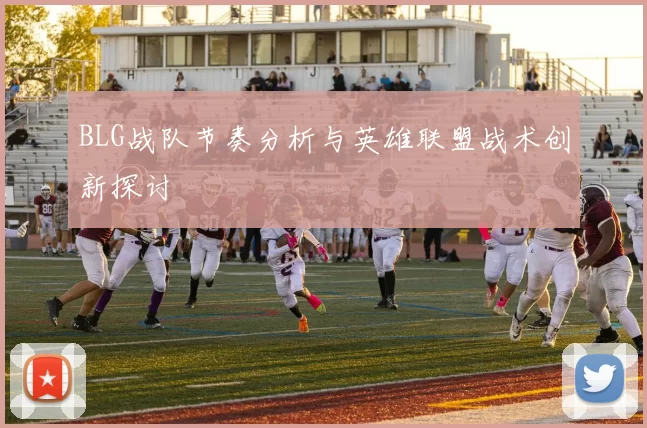 BLG战队节奏分析与英雄联盟战术创新探讨
