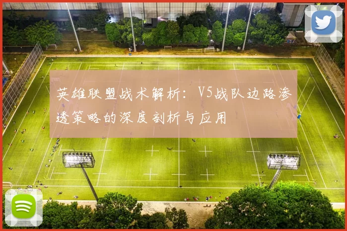英雄联盟战术解析：V5战队边路渗透策略的深度剖析与应用