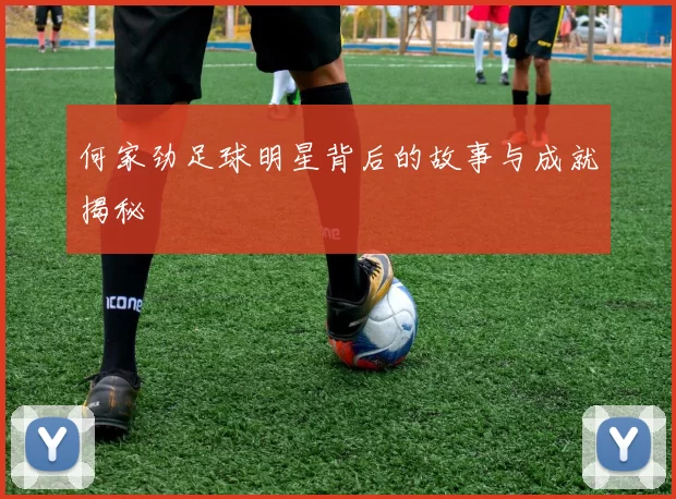 何家劲足球明星背后的故事与成就揭秘